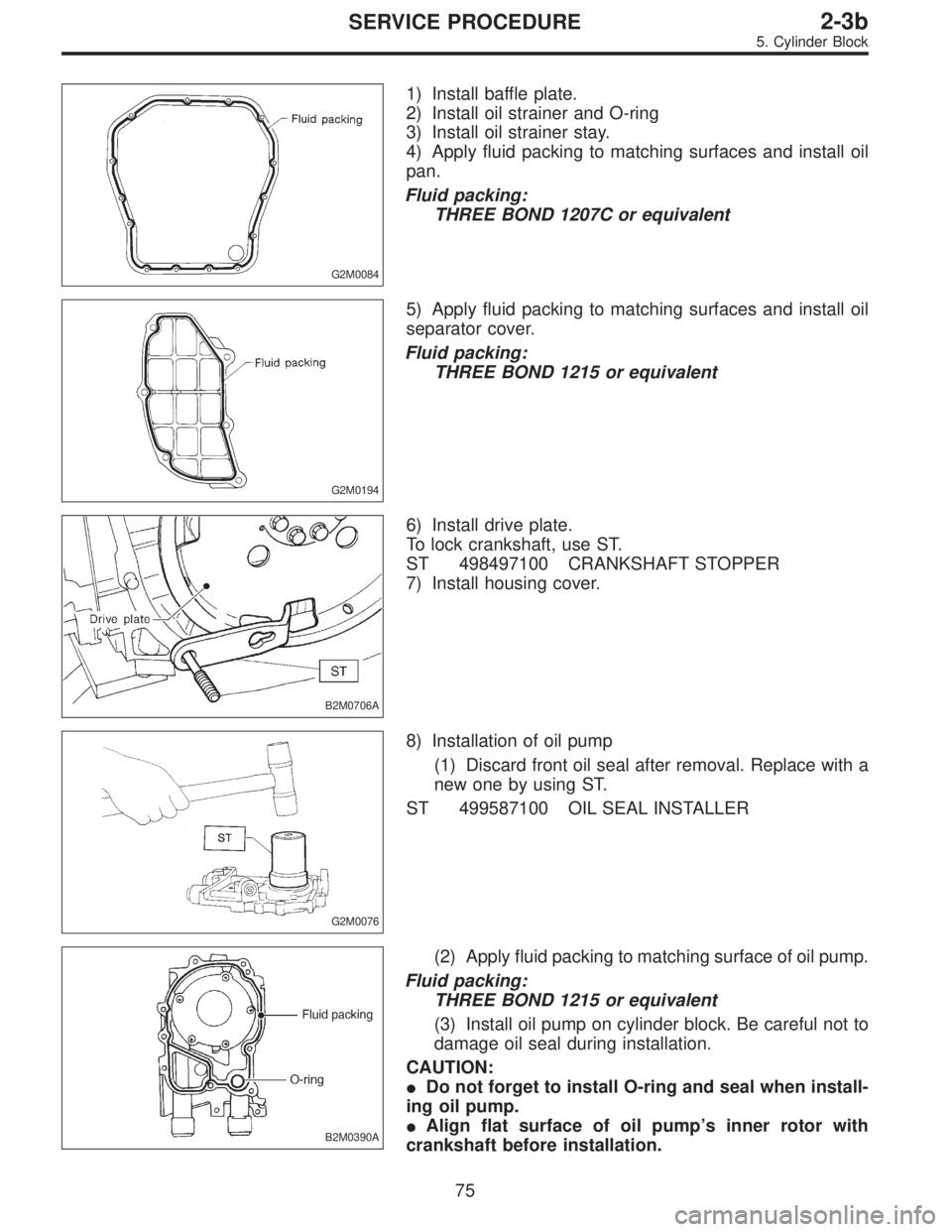 SUBARU LEGACY 1997  Service Repair Manual G2M0084
1) Install baffle plate.
2) Install oil strainer and O-ring
3) Install oil strainer stay.
4) Apply fluid packing to matching surfaces and install oil
pan.
Fluid packing:
THREE BOND 1207C or eq