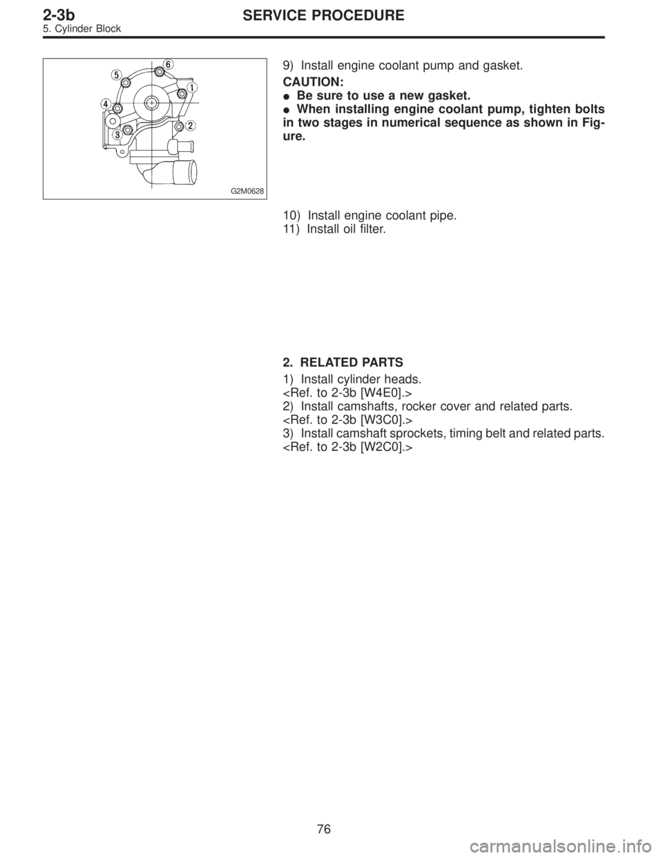SUBARU LEGACY 1997  Service Repair Manual G2M0628
9) Install engine coolant pump and gasket.
CAUTION:
Be sure to use a new gasket.
When installing engine coolant pump, tighten bolts
in two stages in numerical sequence as shown in Fig-
ure.
