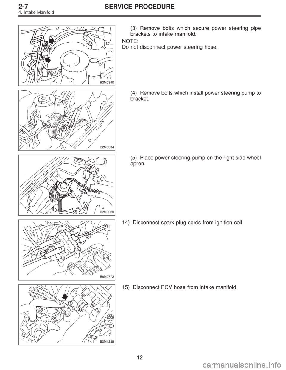 SUBARU LEGACY 1997  Service Repair Manual B2M0340
(3) Remove bolts which secure power steering pipe
brackets to intake manifold.
NOTE:
Do not disconnect power steering hose.
B2M0334
(4) Remove bolts which install power steering pump to
bracke