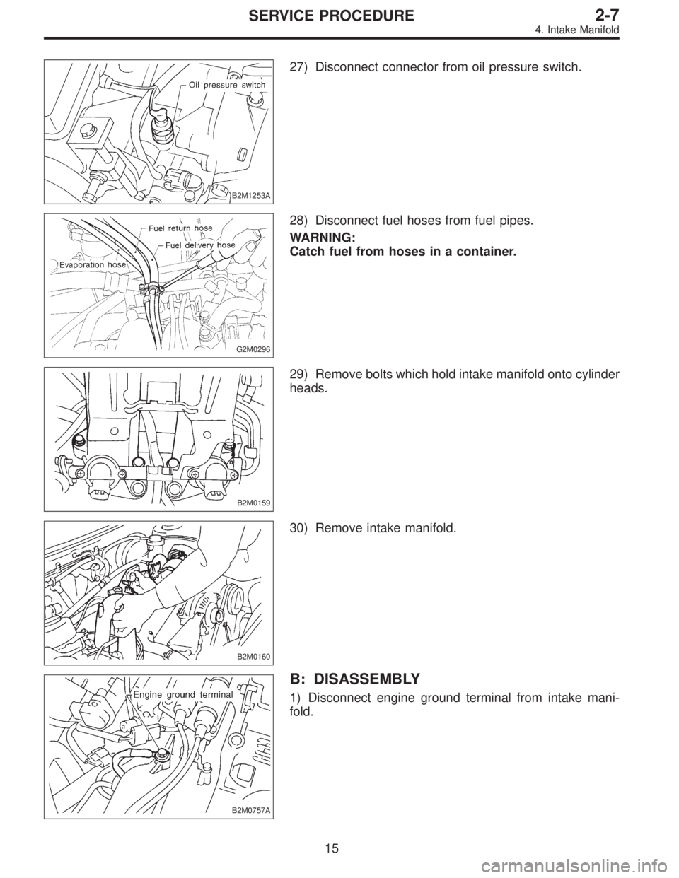 SUBARU LEGACY 1997  Service Repair Manual B2M1253A
27) Disconnect connector from oil pressure switch.
G2M0296
28) Disconnect fuel hoses from fuel pipes.
WARNING:
Catch fuel from hoses in a container.
B2M0159
29) Remove bolts which hold intake