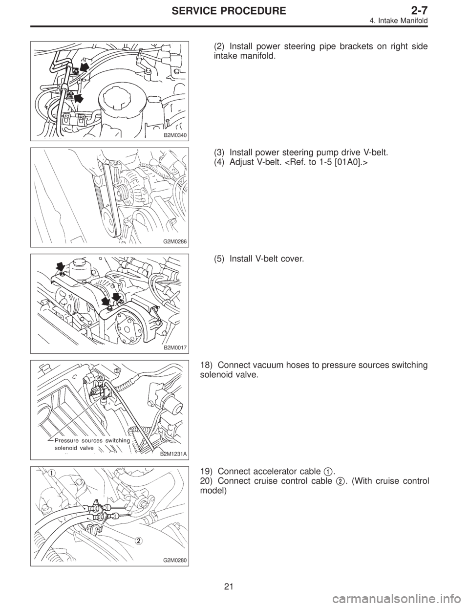 SUBARU LEGACY 1997  Service Repair Manual B2M0340
(2) Install power steering pipe brackets on right side
intake manifold.
G2M0286
(3) Install power steering pump drive V-belt.
(4) Adjust V-belt. <Ref. to 1-5 [01A0].>
B2M0017
(5) Install V-bel