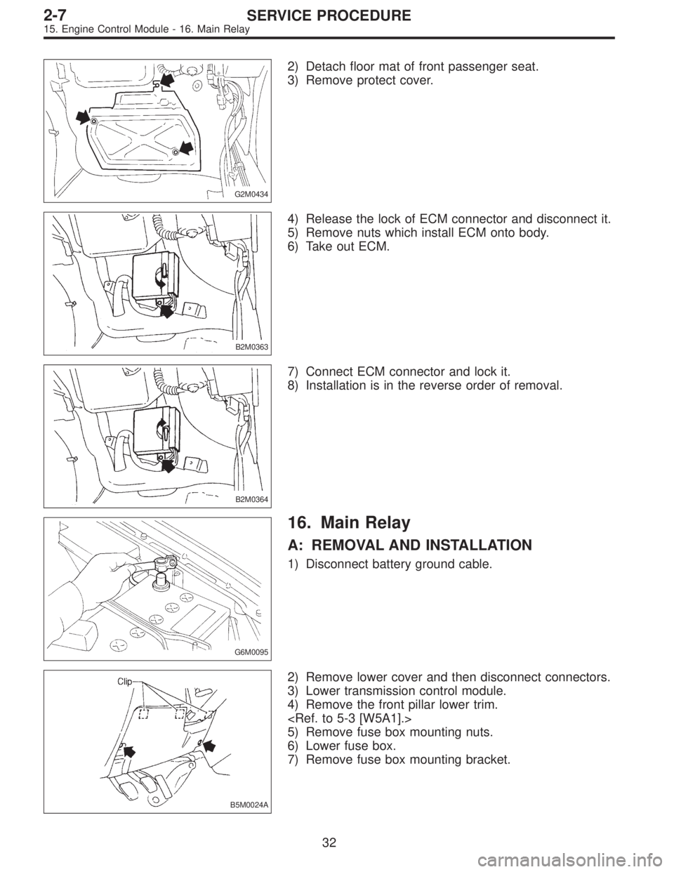 SUBARU LEGACY 1997  Service Repair Manual G2M0434
2) Detach floor mat of front passenger seat.
3) Remove protect cover.
B2M0363
4) Release the lock of ECM connector and disconnect it.
5) Remove nuts which install ECM onto body.
6) Take out EC