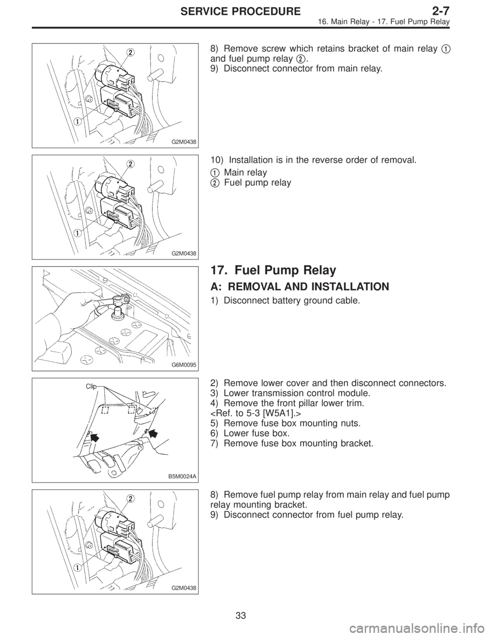 SUBARU LEGACY 1997  Service Repair Manual G2M0438
8) Remove screw which retains bracket of main relay1
and fuel pump relay2.
9) Disconnect connector from main relay.
G2M0438
10) Installation is in the reverse order of removal.

1Main relay