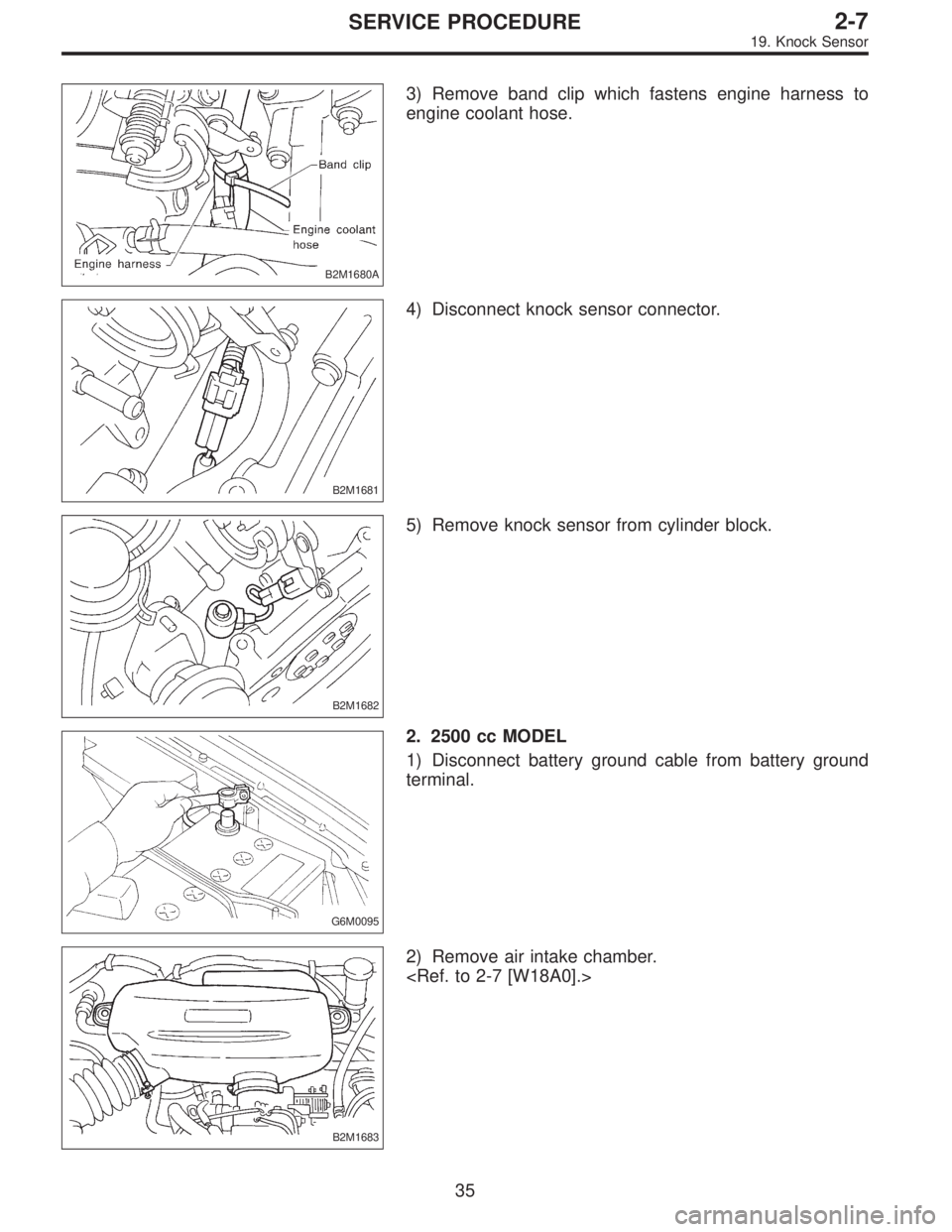 SUBARU LEGACY 1997  Service Repair Manual B2M1680A
3) Remove band clip which fastens engine harness to
engine coolant hose.
B2M1681
4) Disconnect knock sensor connector.
B2M1682
5) Remove knock sensor from cylinder block.
G6M0095
2. 2500 cc M