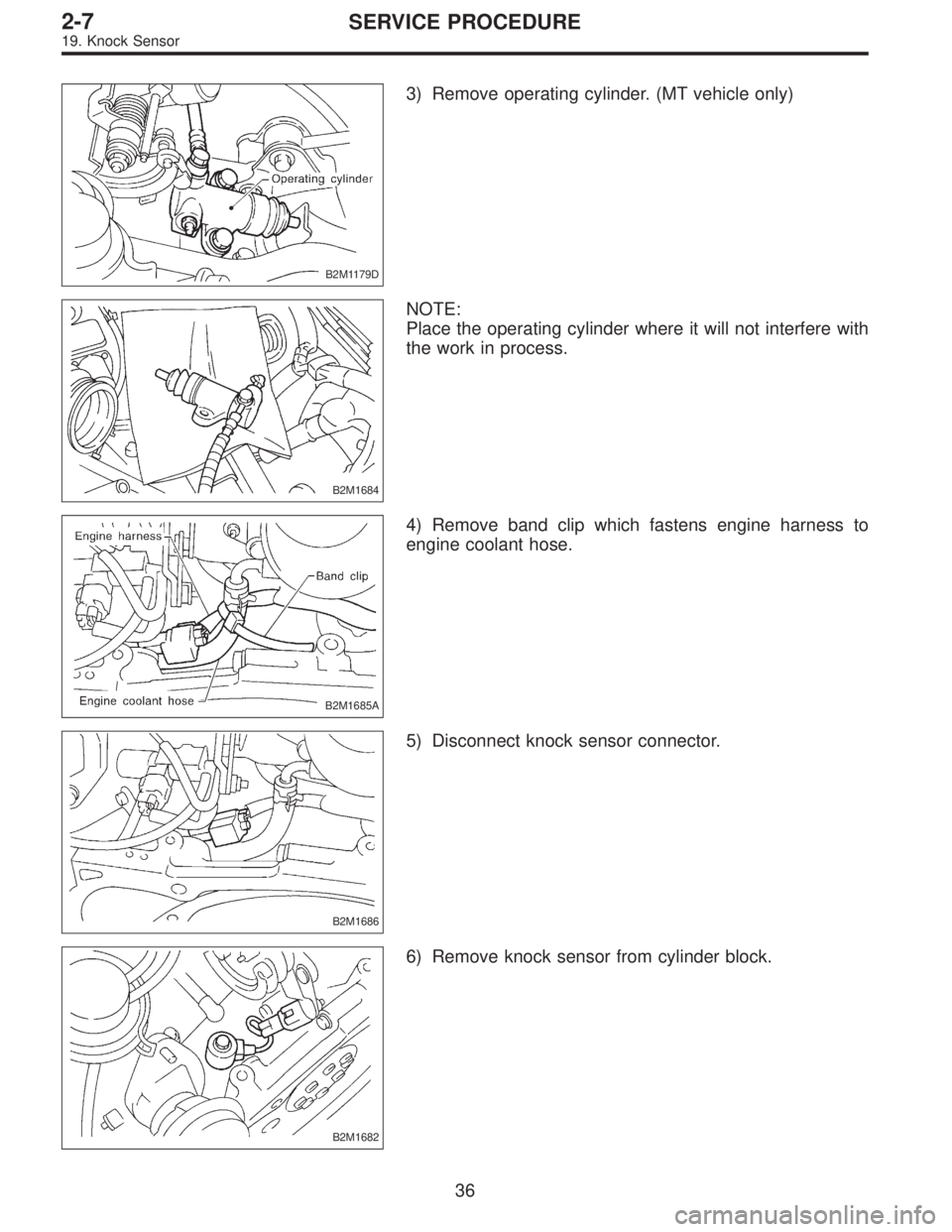 SUBARU LEGACY 1997  Service Repair Manual B2M1179D
3) Remove operating cylinder. (MT vehicle only)
B2M1684
NOTE:
Place the operating cylinder where it will not interfere with
the work in process.
B2M1685A
4) Remove band clip which fastens eng