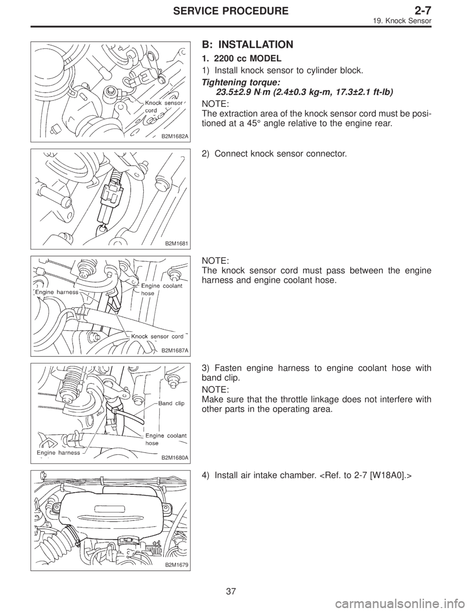 SUBARU LEGACY 1997  Service Repair Manual B2M1682A
B: INSTALLATION
1. 2200 cc MODEL
1) Install knock sensor to cylinder block.
Tightening torque:
23.5±2.9 N⋅m (2.4±0.3 kg-m, 17.3±2.1 ft-lb)
NOTE:
The extraction area of the knock sensor c
