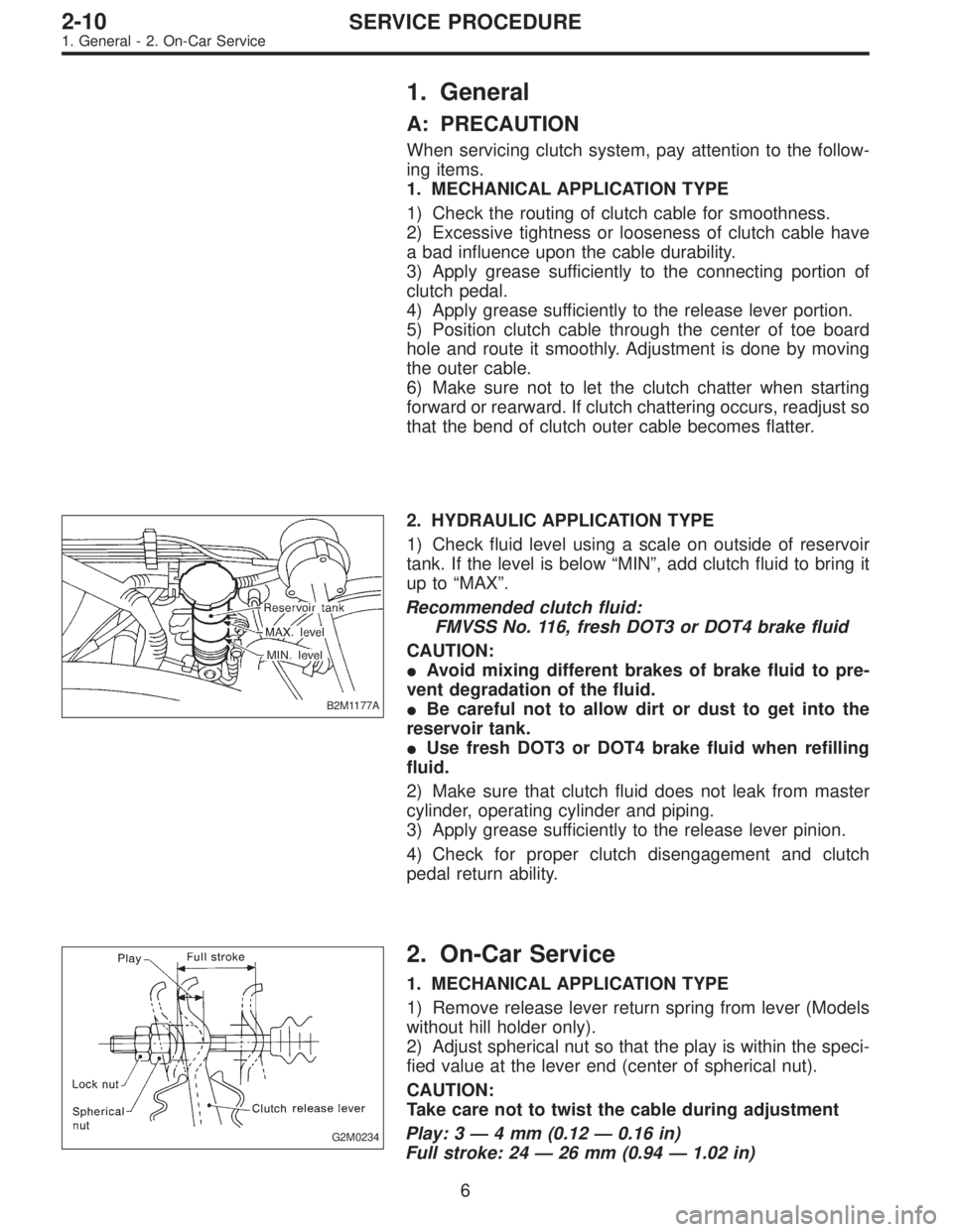 SUBARU LEGACY 1997  Service Repair Manual 1. General
A: PRECAUTION
When servicing clutch system, pay attention to the follow-
ing items.
1. MECHANICAL APPLICATION TYPE
1) Check the routing of clutch cable for smoothness.
2) Excessive tightnes