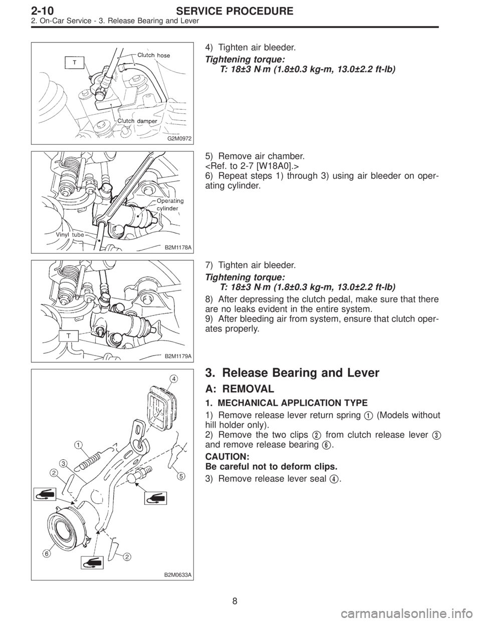 SUBARU LEGACY 1997  Service Repair Manual G2M0972
4) Tighten air bleeder.
Tightening torque:
T: 18±3 N⋅m (1.8±0.3 kg-m, 13.0±2.2 ft-lb)
B2M1178A
5) Remove air chamber.
<Ref. to 2-7 [W18A0].>
6) Repeat steps 1) through 3) using air bleede