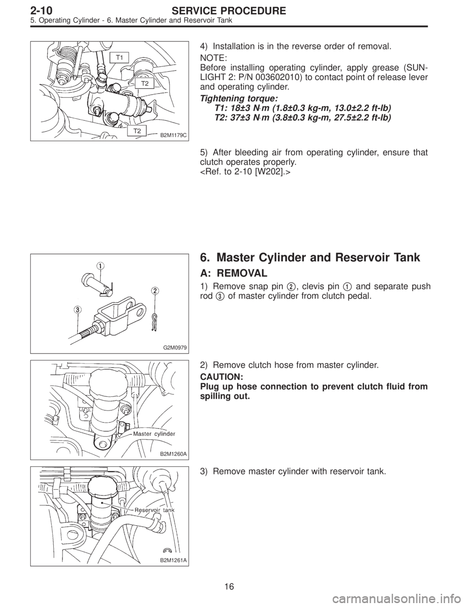 SUBARU LEGACY 1997  Service Repair Manual B2M1179C
4) Installation is in the reverse order of removal.
NOTE:
Before installing operating cylinder, apply grease (SUN-
LIGHT 2: P/N 003602010) to contact point of release lever
and operating cyli