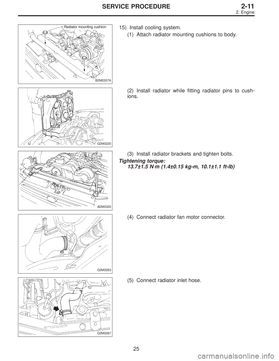 SUBARU LEGACY 1997  Service Repair Manual B2M0307A
15) Install cooling system.
(1) Attach radiator mounting cushions to body.
G2M0220
(2) Install radiator while fitting radiator pins to cush-
ions.
B2M0320
(3) Install radiator brackets and ti