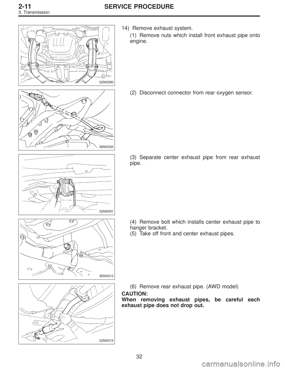 SUBARU LEGACY 1997  Service Repair Manual G2M0290
14) Remove exhaust system.
(1) Remove nuts which install front exhaust pipe onto
engine.
B2M0335
(2) Disconnect connector from rear oxygen sensor.
G2M0291
(3) Separate center exhaust pipe from