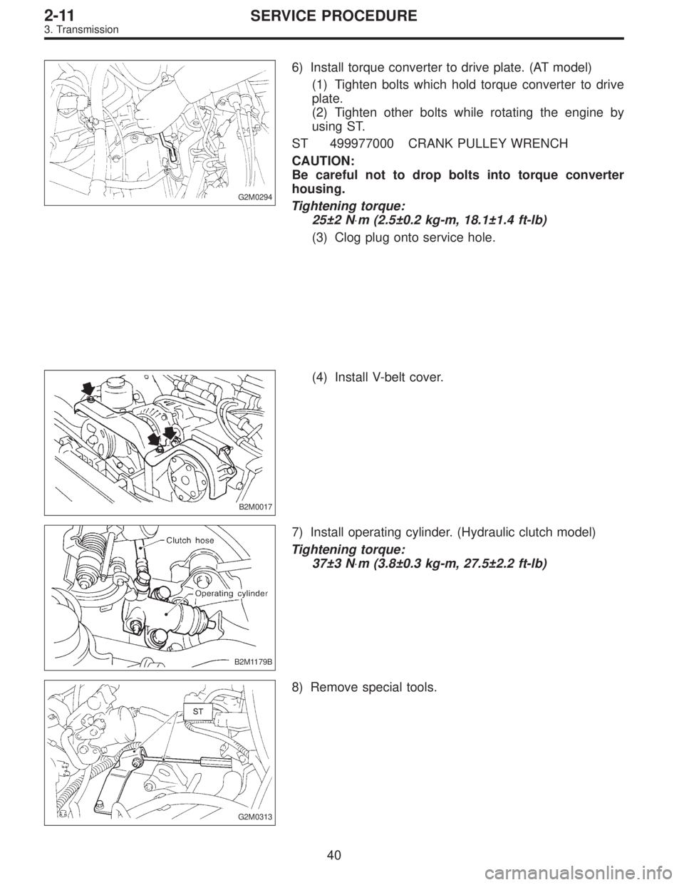 SUBARU LEGACY 1997  Service Repair Manual G2M0294
6) Install torque converter to drive plate. (AT model)
(1) Tighten bolts which hold torque converter to drive
plate.
(2) Tighten other bolts while rotating the engine by
using ST.
ST 499977000