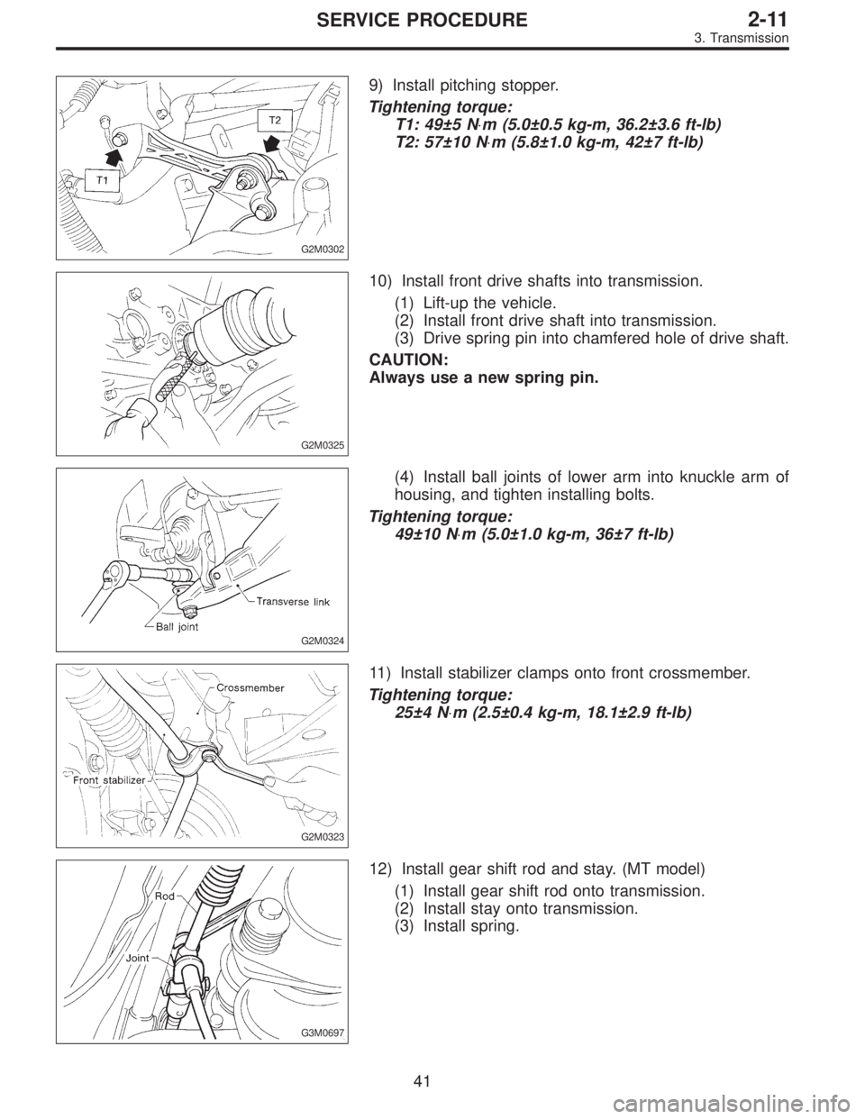 SUBARU LEGACY 1997  Service Repair Manual G2M0302
9) Install pitching stopper.
Tightening torque:
T1: 49±5 N⋅m (5.0±0.5 kg-m, 36.2±3.6 ft-lb)
T2: 57±10 N⋅m (5.8±1.0 kg-m, 42±7 ft-lb)
G2M0325
10) Install front drive shafts into trans
