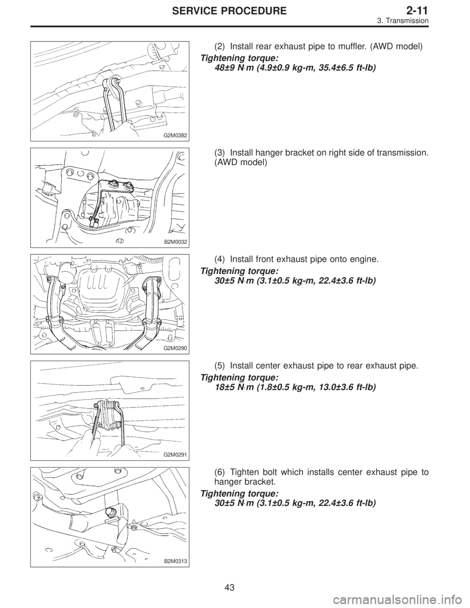 SUBARU LEGACY 1997  Service Repair Manual G2M0382
(2) Install rear exhaust pipe to muffler. (AWD model)
Tightening torque:
48±9 N⋅m (4.9±0.9 kg-m, 35.4±6.5 ft-lb)
B2M0032
(3) Install hanger bracket on right side of transmission.
(AWD mod