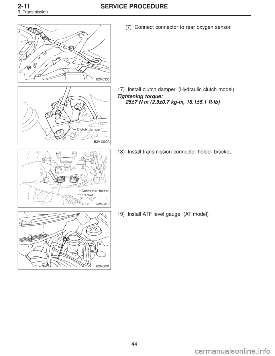 SUBARU LEGACY 1997  Service Repair Manual B2M0335
(7) Connect connector to rear oxygen sensor.
B2M1300A
17) Install clutch damper. (Hydraulic clutch model)
Tightening torque:
25±7 N⋅m (2.5±0.7 kg-m, 18.1±5.1 ft-lb)
G2M0312
18) Install tr