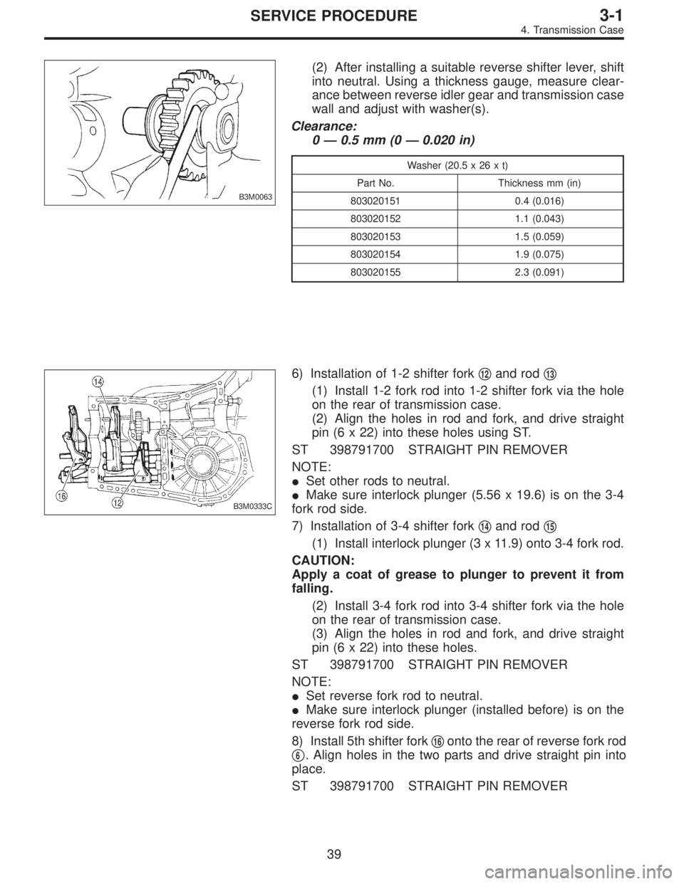 SUBARU LEGACY 1997  Service Repair Manual B3M0063
(2) After installing a suitable reverse shifter lever, shift
into neutral. Using a thickness gauge, measure clear-
ance between reverse idler gear and transmission case
wall and adjust with wa