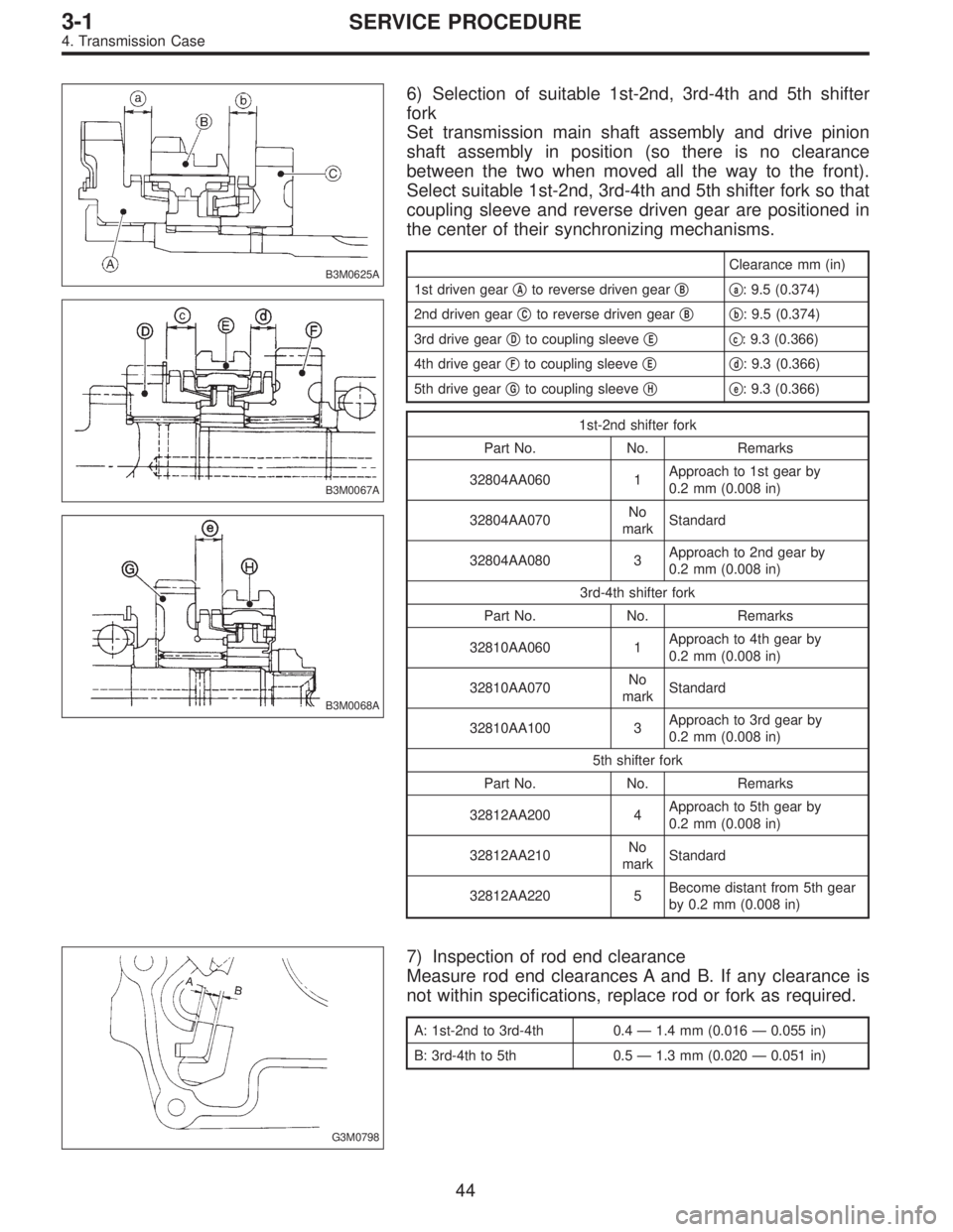 SUBARU LEGACY 1997  Service Repair Manual B3M0625A
B3M0067A
B3M0068A
6) Selection of suitable 1st-2nd, 3rd-4th and 5th shifter
fork
Set transmission main shaft assembly and drive pinion
shaft assembly in position (so there is no clearance
bet