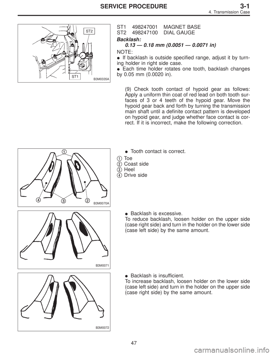 SUBARU LEGACY 1997  Service Repair Manual B3M0335A
ST1 498247001 MAGNET BASE
ST2 498247100 DIAL GAUGE
Backlash:
0.13—0.18 mm (0.0051—0.0071 in)
NOTE:
If backlash is outside specified range, adjust it by turn-
ing holder in right side cas