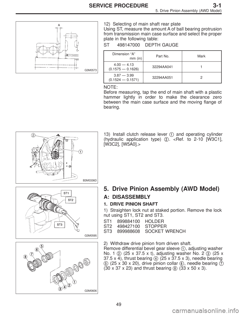 SUBARU LEGACY 1997  Service Repair Manual G3M0573
12) Selecting of main shaft rear plate
Using ST, measure the amount A of ball bearing protrusion
from transmission main case surface and select the proper
plate in the following table:
ST 4981