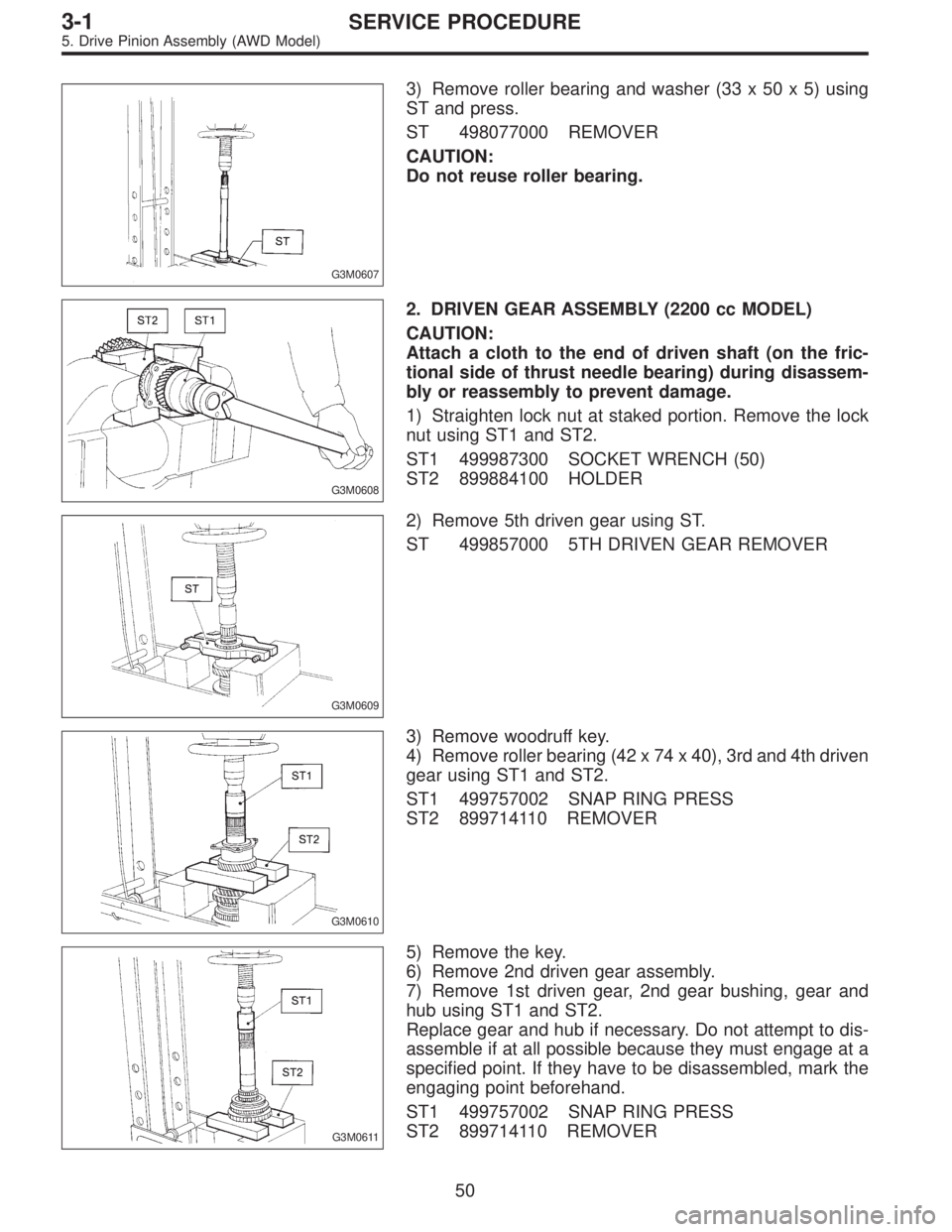 SUBARU LEGACY 1997  Service Repair Manual G3M0607
3) Remove roller bearing and washer (33 x 50 x 5) using
ST and press.
ST 498077000 REMOVER
CAUTION:
Do not reuse roller bearing.
G3M0608
2. DRIVEN GEAR ASSEMBLY (2200 cc MODEL)
CAUTION:
Attach