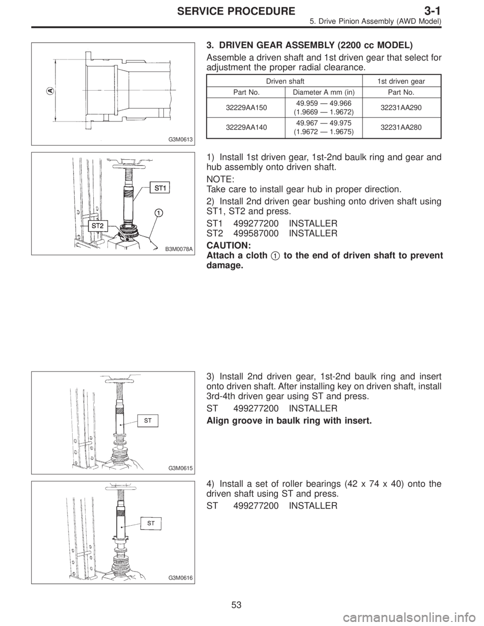 SUBARU LEGACY 1997  Service Repair Manual G3M0613
3. DRIVEN GEAR ASSEMBLY (2200 cc MODEL)
Assemble a driven shaft and 1st driven gear that select for
adjustment the proper radial clearance.
Driven shaft 1st driven gear
Part No. Diameter A mm 