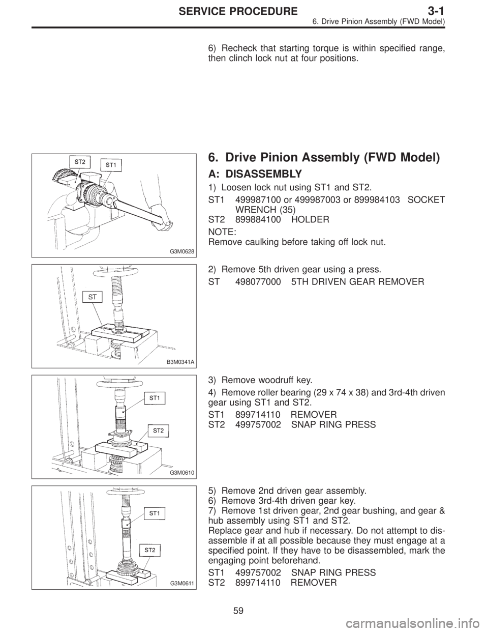 SUBARU LEGACY 1997  Service Repair Manual 6) Recheck that starting torque is within specified range,
then clinch lock nut at four positions.
G3M0628
6. Drive Pinion Assembly (FWD Model)
A: DISASSEMBLY
1) Loosen lock nut using ST1 and ST2.
ST1