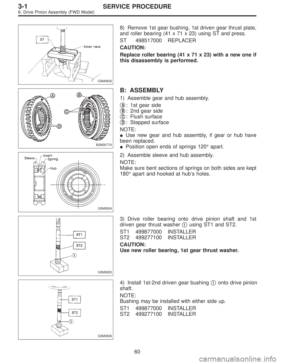 SUBARU LEGACY 1997  Service Repair Manual G3M0632
8) Remove 1st gear bushing, 1st driven gear thrust plate,
and roller bearing (41 x 71 x 23) using ST and press.
ST 498517000 REPLACER
CAUTION:
Replace roller bearing (41 x 71 x 23) with a new 