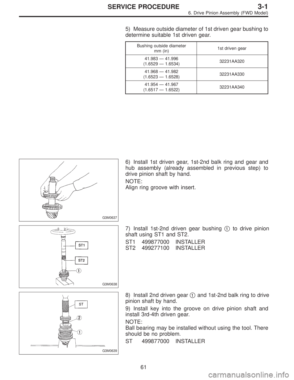 SUBARU LEGACY 1997  Service Repair Manual 5) Measure outside diameter of 1st driven gear bushing to
determine suitable 1st driven gear.
Bushing outside diameter
mm (in)1st driven gear
41.983—41.996
(1.6529—1.6534)32231AA320
41.968—41.98