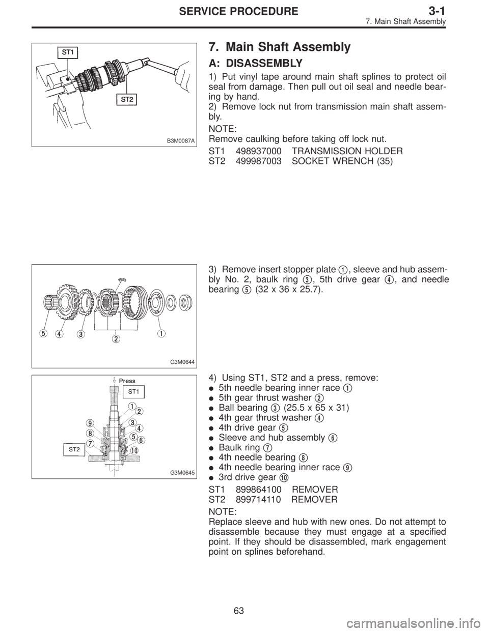 SUBARU LEGACY 1997  Service Repair Manual B3M0087A
7. Main Shaft Assembly
A: DISASSEMBLY
1) Put vinyl tape around main shaft splines to protect oil
seal from damage. Then pull out oil seal and needle bear-
ing by hand.
2) Remove lock nut from