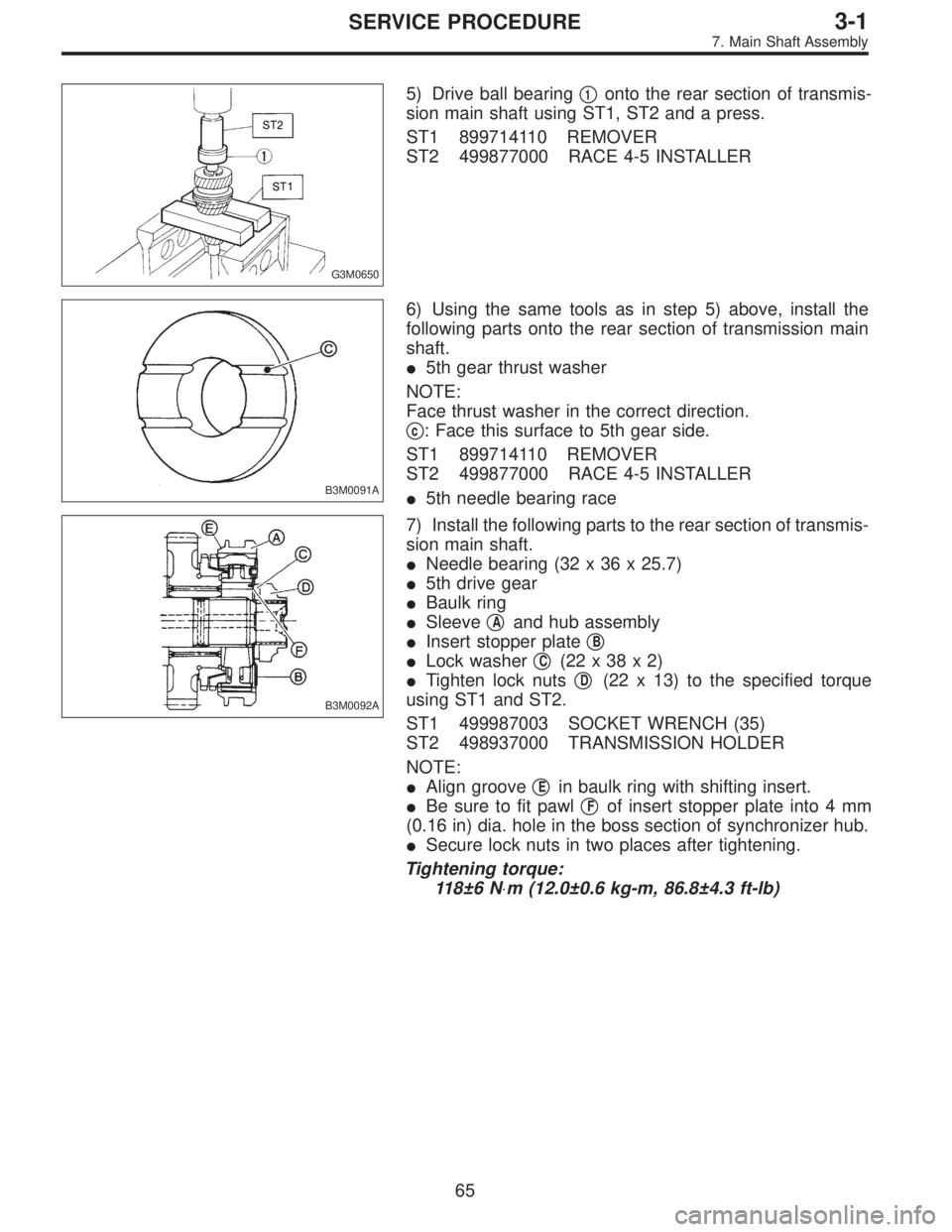 SUBARU LEGACY 1997  Service Repair Manual G3M0650
5) Drive ball bearing1onto the rear section of transmis-
sion main shaft using ST1, ST2 and a press.
ST1 899714110 REMOVER
ST2 499877000 RACE 4-5 INSTALLER
B3M0091A
6) Using the same tools as