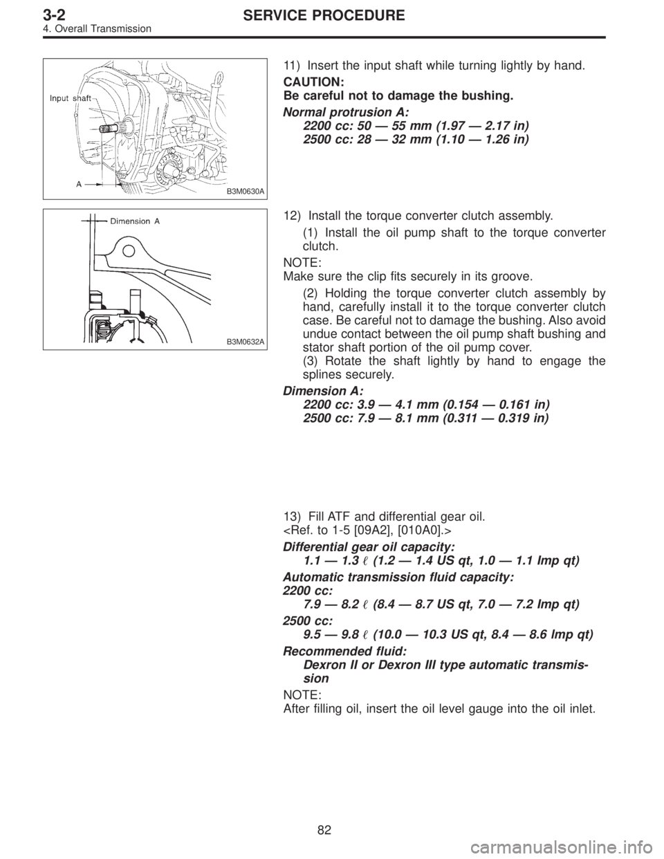SUBARU LEGACY 1997 Service Repair Manual B3M0630A
11) Insert the input shaft while turning lightly by hand.
CAUTION:
Be careful not to damage the bushing.
Normal protrusion A:
2200 cc: 50—55 mm (1.97—2.17 in)
2500 cc: 28—32 mm (1.10— SUBARU LEGACY 1997 Service Repair Manual B3M0630A
11) Insert the input shaft while turning lightly by hand.
CAUTION:
Be careful not to damage the bushing.
Normal protrusion A:
2200 cc: 50—55 mm (1.97—2.17 in)
2500 cc: 28—32 mm (1.10—
