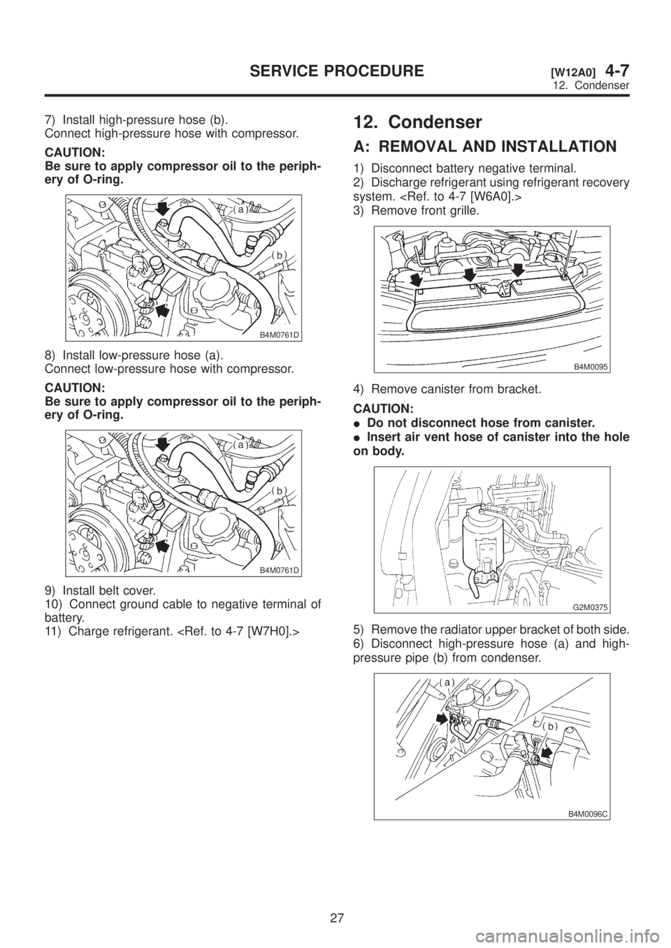 SUBARU LEGACY 1999  Service Repair Manual 7) Install high-pressure hose (b).
Connect high-pressure hose with compressor.
CAUTION:
Be sure to apply compressor oil to the periph-
ery of O-ring.
B4M0761D
8) Install low-pressure hose (a).
Connect