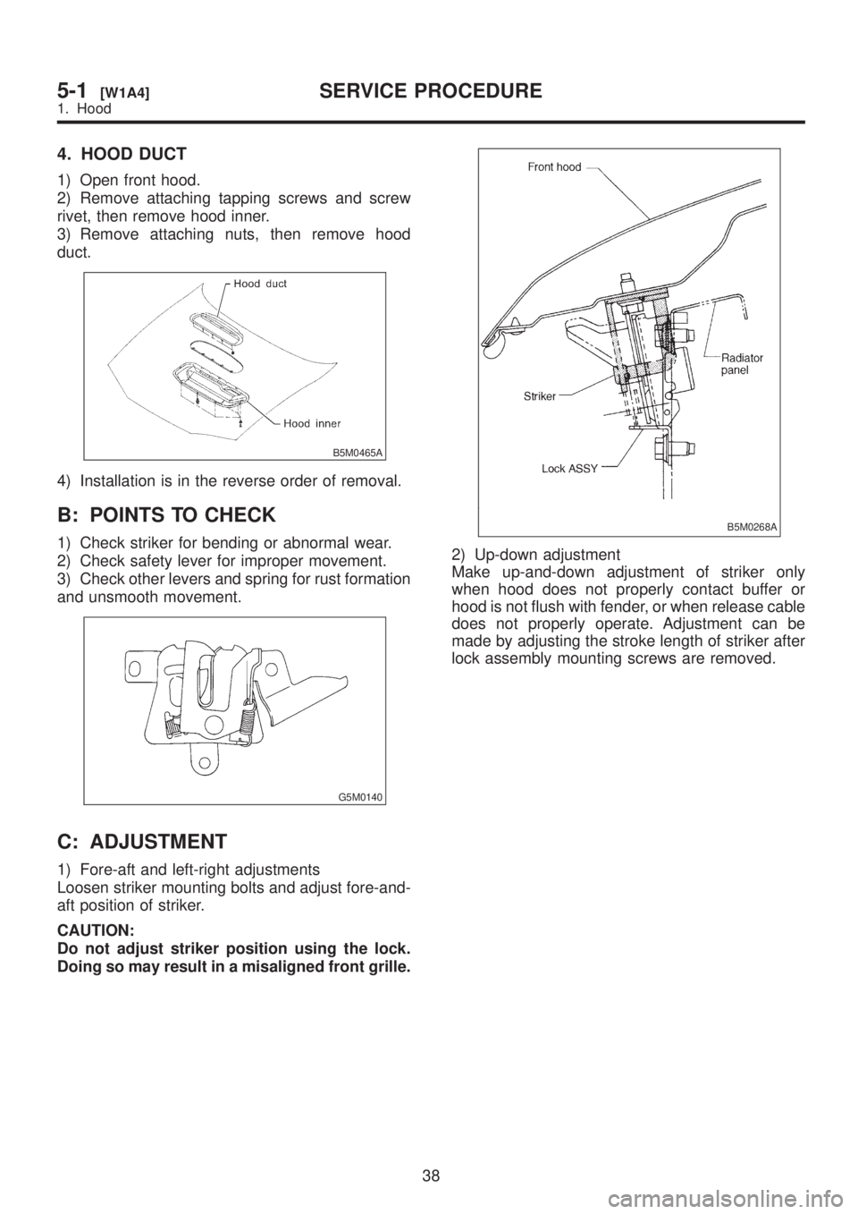 SUBARU LEGACY 1999 Service Repair Manual 4. HOOD DUCT
1) Open front hood.
2) Remove attaching tapping screws and screw
rivet, then remove hood inner.
3) Remove attaching nuts, then remove hood
duct.
B5M0465A
4) Installation is in the reverse SUBARU LEGACY 1999 Service Repair Manual 4. HOOD DUCT
1) Open front hood.
2) Remove attaching tapping screws and screw
rivet, then remove hood inner.
3) Remove attaching nuts, then remove hood
duct.
B5M0465A
4) Installation is in the reverse
