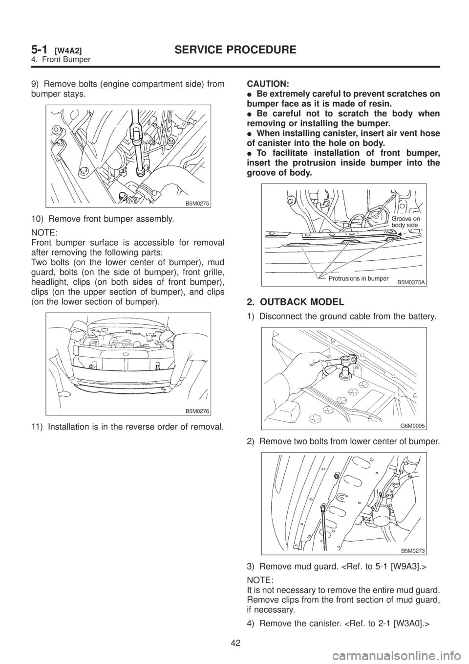 SUBARU LEGACY 1999 Service Repair Manual 9) Remove bolts (engine compartment side) from
bumper stays.
B5M0275
10) Remove front bumper assembly.
NOTE:
Front bumper surface is accessible for removal
after removing the following parts:
Two bolt SUBARU LEGACY 1999 Service Repair Manual 9) Remove bolts (engine compartment side) from
bumper stays.
B5M0275
10) Remove front bumper assembly.
NOTE:
Front bumper surface is accessible for removal
after removing the following parts:
Two bolt