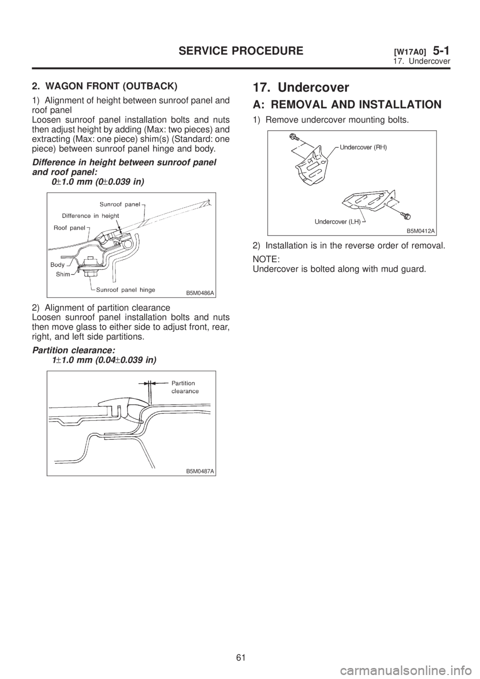 SUBARU LEGACY 1999  Service Repair Manual 2. WAGON FRONT (OUTBACK)
1) Alignment of height between sunroof panel and
roof panel
Loosen sunroof panel installation bolts and nuts
then adjust height by adding (Max: two pieces) and
extracting (Max