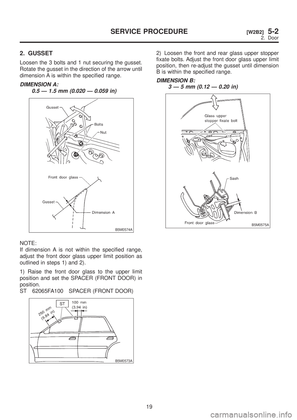 SUBARU LEGACY 1999  Service Repair Manual 2. GUSSET
Loosen the 3 bolts and 1 nut securing the gusset.
Rotate the gusset in the direction of the arrow until
dimension A is within the specified range.
DIMENSION A:
0.5 Ð 1.5 mm (0.020 Ð 0.059 