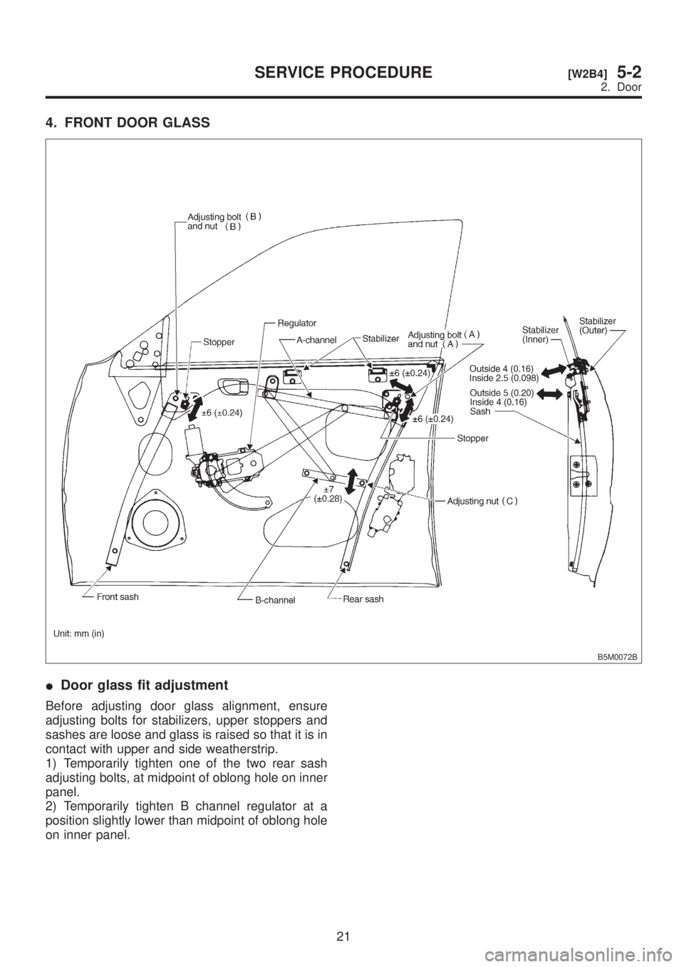 SUBARU LEGACY 1999  Service Repair Manual 4. FRONT DOOR GLASS
B5M0072B
IDoor glass fit adjustment
Before adjusting door glass alignment, ensure
adjusting bolts for stabilizers, upper stoppers and
sashes are loose and glass is raised so that i