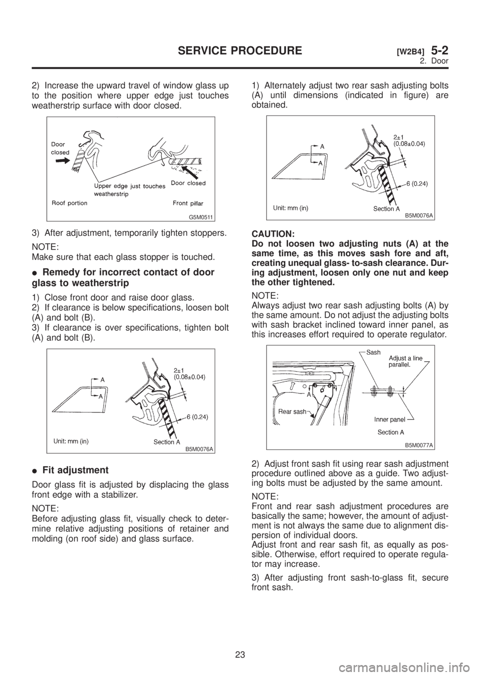 SUBARU LEGACY 1999 Service Repair Manual 2) Increase the upward travel of window glass up
to the position where upper edge just touches
weatherstrip surface with door closed.
G5M0511
3) After adjustment, temporarily tighten stoppers.
NOTE:
M SUBARU LEGACY 1999 Service Repair Manual 2) Increase the upward travel of window glass up
to the position where upper edge just touches
weatherstrip surface with door closed.
G5M0511
3) After adjustment, temporarily tighten stoppers.
NOTE:
M