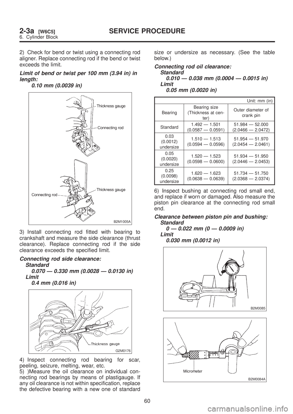 SUBARU LEGACY 1999 Service Repair Manual 2) Check for bend or twist using a connecting rod
aligner. Replace connecting rod if the bend or twist
exceeds the limit.
Limit of bend or twist per 100 mm (3.94 in) in
length:
0.10 mm (0.0039 in)
B2M SUBARU LEGACY 1999 Service Repair Manual 2) Check for bend or twist using a connecting rod
aligner. Replace connecting rod if the bend or twist
exceeds the limit.
Limit of bend or twist per 100 mm (3.94 in) in
length:
0.10 mm (0.0039 in)
B2M