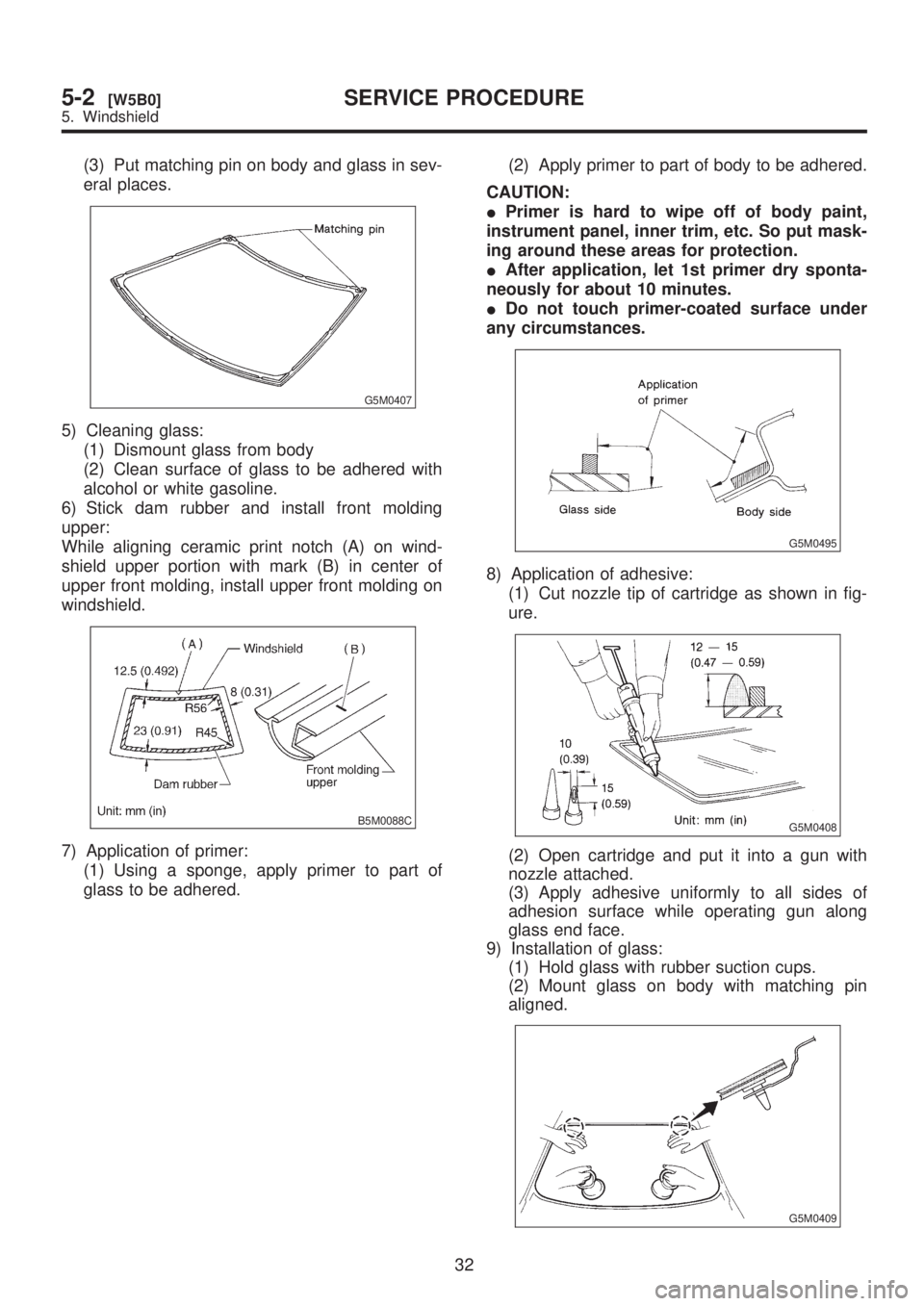 SUBARU LEGACY 1999 Service Repair Manual (3) Put matching pin on body and glass in sev-
eral places.
G5M0407
5) Cleaning glass:
(1) Dismount glass from body
(2) Clean surface of glass to be adhered with
alcohol or white gasoline.
6) Stick da SUBARU LEGACY 1999 Service Repair Manual (3) Put matching pin on body and glass in sev-
eral places.
G5M0407
5) Cleaning glass:
(1) Dismount glass from body
(2) Clean surface of glass to be adhered with
alcohol or white gasoline.
6) Stick da