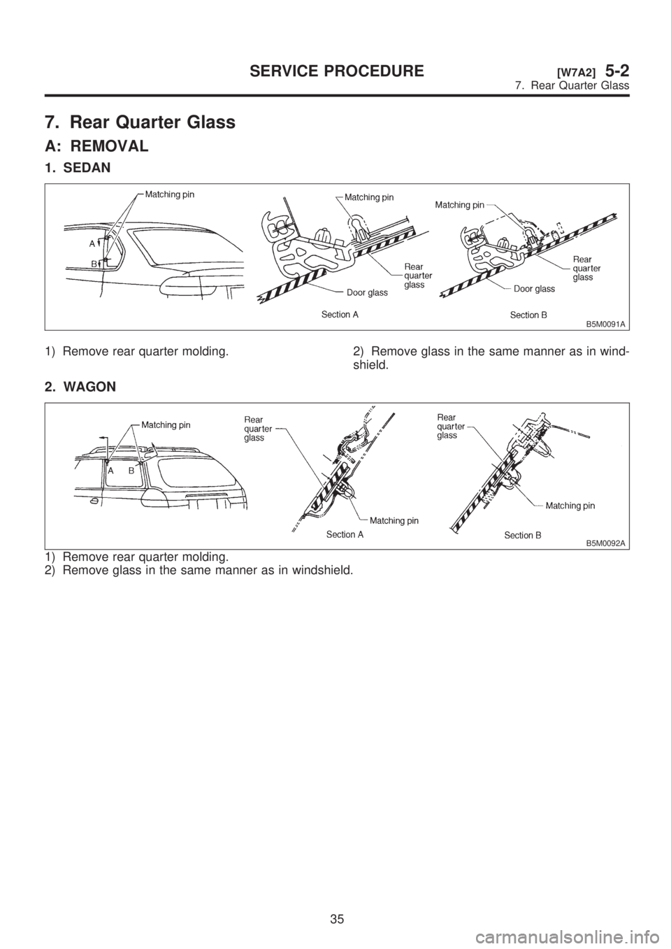 SUBARU LEGACY 1999  Service Repair Manual 7. Rear Quarter Glass
A: REMOVAL
1. SEDAN
B5M0091A
1) Remove rear quarter molding. 2) Remove glass in the same manner as in wind-
shield.
2. WAGON
B5M0092A
1) Remove rear quarter molding.
2) Remove gl