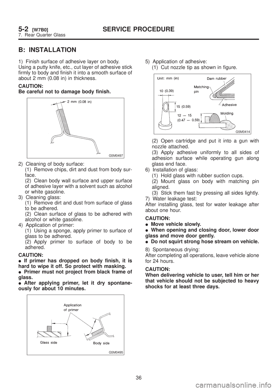 SUBARU LEGACY 1999 Service Repair Manual B: INSTALLATION
1) Finish surface of adhesive layer on body.
Using a putty knife, etc., cut layer of adhesive stick
firmly to body and finish it into a smooth surface of
about 2 mm (0.08 in) in thickn SUBARU LEGACY 1999 Service Repair Manual B: INSTALLATION
1) Finish surface of adhesive layer on body.
Using a putty knife, etc., cut layer of adhesive stick
firmly to body and finish it into a smooth surface of
about 2 mm (0.08 in) in thickn