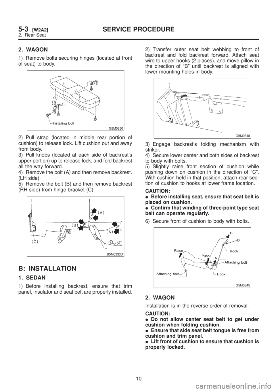 SUBARU LEGACY 1999 Service Repair Manual 2. WAGON
1) Remove bolts securing hinges (located at front
of seat) to body.
G5M0350
2) Pull strap (located in middle rear portion of
cushion) to release lock. Lift cushion out and away
from body.
3) SUBARU LEGACY 1999 Service Repair Manual 2. WAGON
1) Remove bolts securing hinges (located at front
of seat) to body.
G5M0350
2) Pull strap (located in middle rear portion of
cushion) to release lock. Lift cushion out and away
from body.
3)