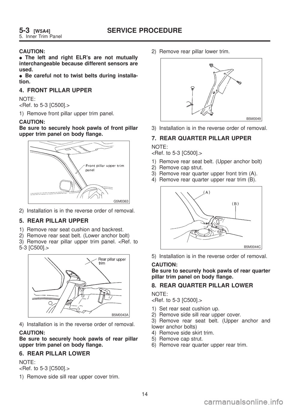 SUBARU LEGACY 1999 Service Repair Manual CAUTION:
IThe left and right ELRs are not mutually
interchangeable because different sensors are
used.
IBe careful not to twist belts during installa-
tion.
4. FRONT PILLAR UPPER
NOTE:
<Ref. to 5-3 [ SUBARU LEGACY 1999 Service Repair Manual CAUTION:
IThe left and right ELRs are not mutually
interchangeable because different sensors are
used.
IBe careful not to twist belts during installa-
tion.
4. FRONT PILLAR UPPER
NOTE:
<Ref. to 5-3 [