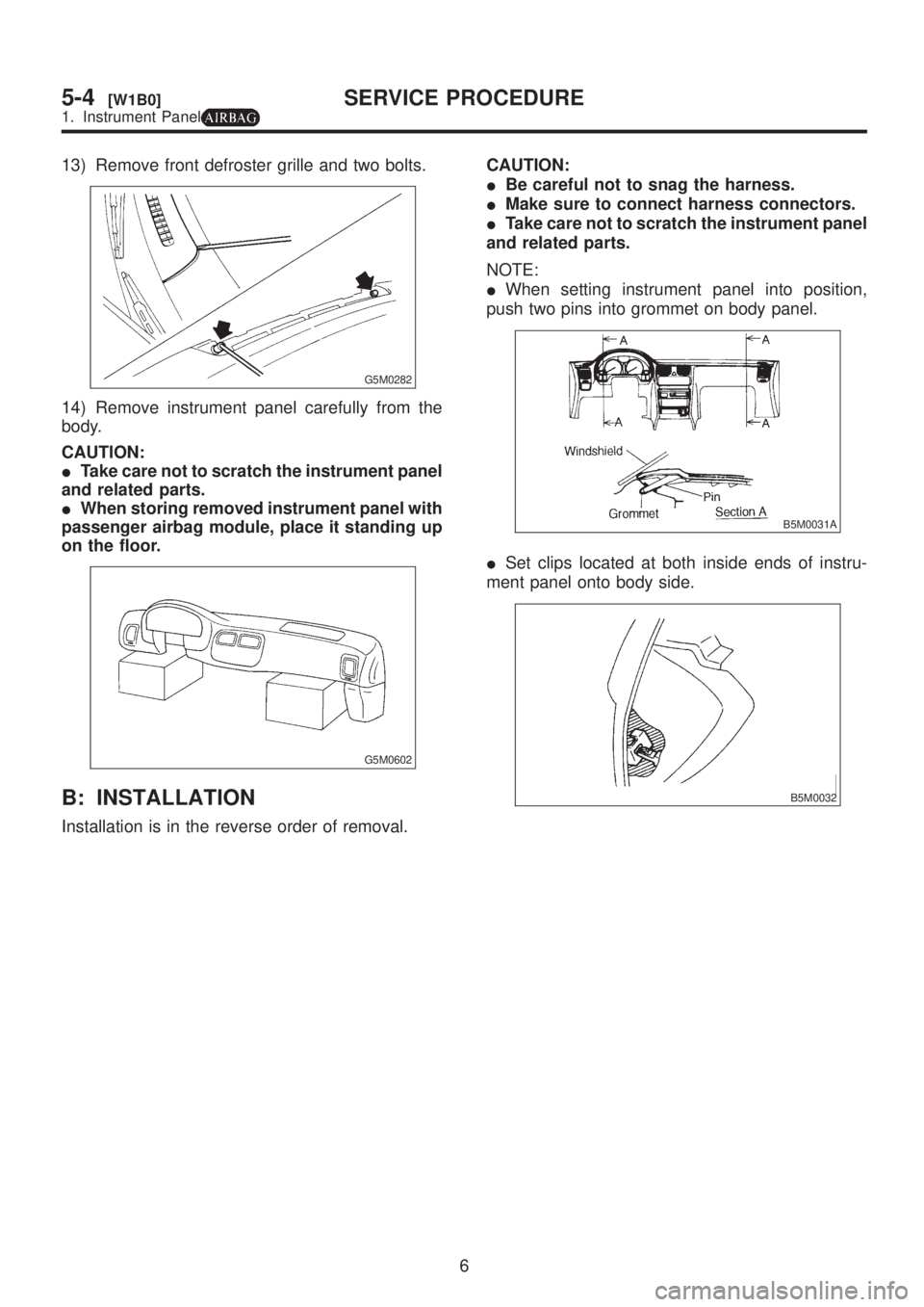 SUBARU LEGACY 1999  Service Repair Manual 13) Remove front defroster grille and two bolts.
G5M0282
14) Remove instrument panel carefully from the
body.
CAUTION:
ITake care not to scratch the instrument panel
and related parts.
IWhen storing r
