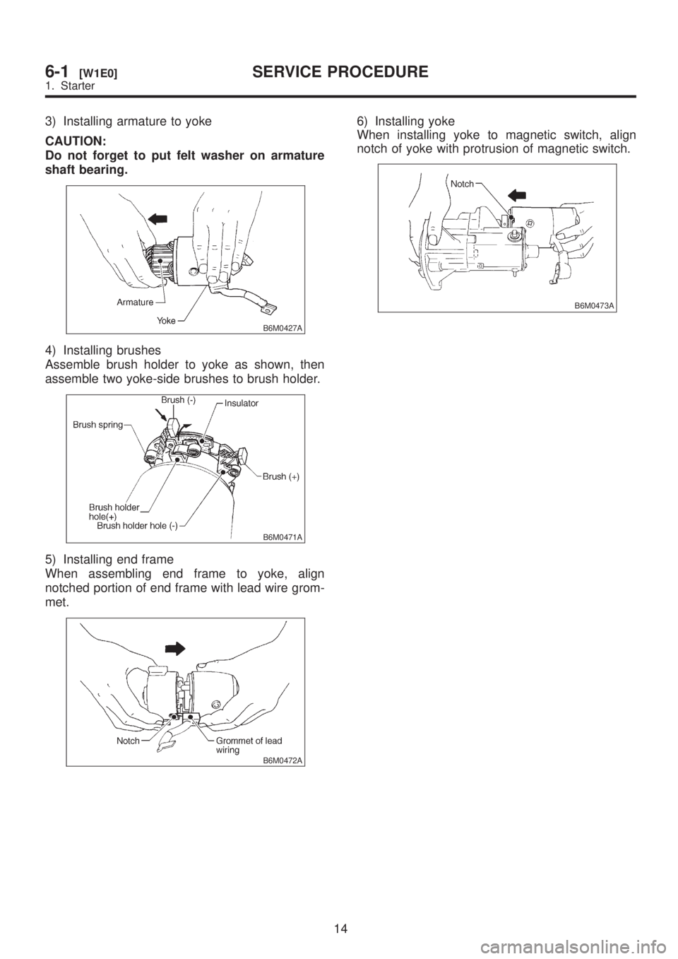 SUBARU LEGACY 1999  Service Repair Manual 3) Installing armature to yoke
CAUTION:
Do not forget to put felt washer on armature
shaft bearing.
B6M0427A
4) Installing brushes
Assemble brush holder to yoke as shown, then
assemble two yoke-side b