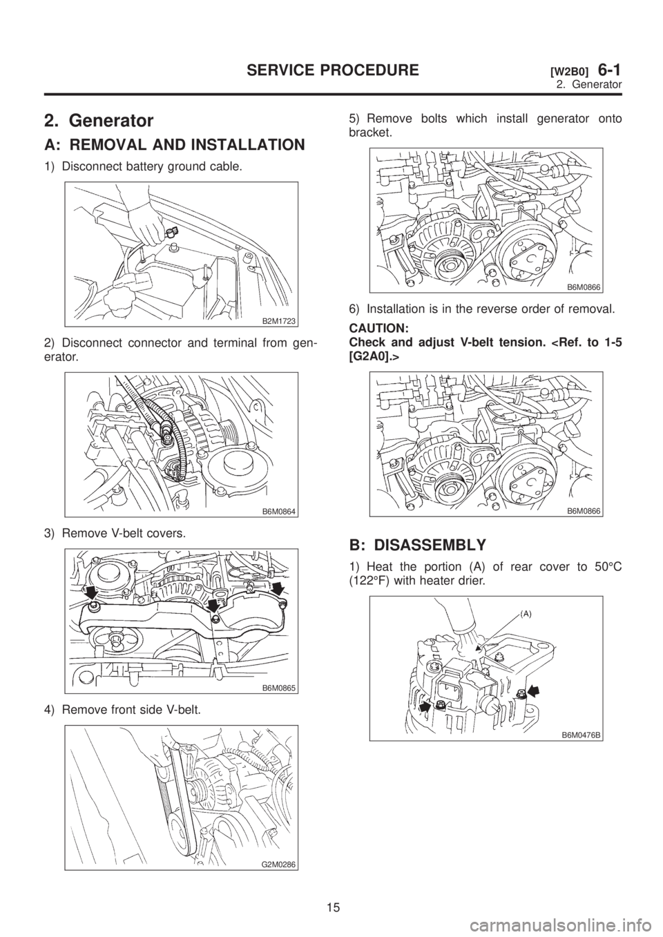SUBARU LEGACY 1999  Service Repair Manual 2. Generator
A: REMOVAL AND INSTALLATION
1) Disconnect battery ground cable.
B2M1723
2) Disconnect connector and terminal from gen-
erator.
B6M0864
3) Remove V-belt covers.
B6M0865
4) Remove front sid