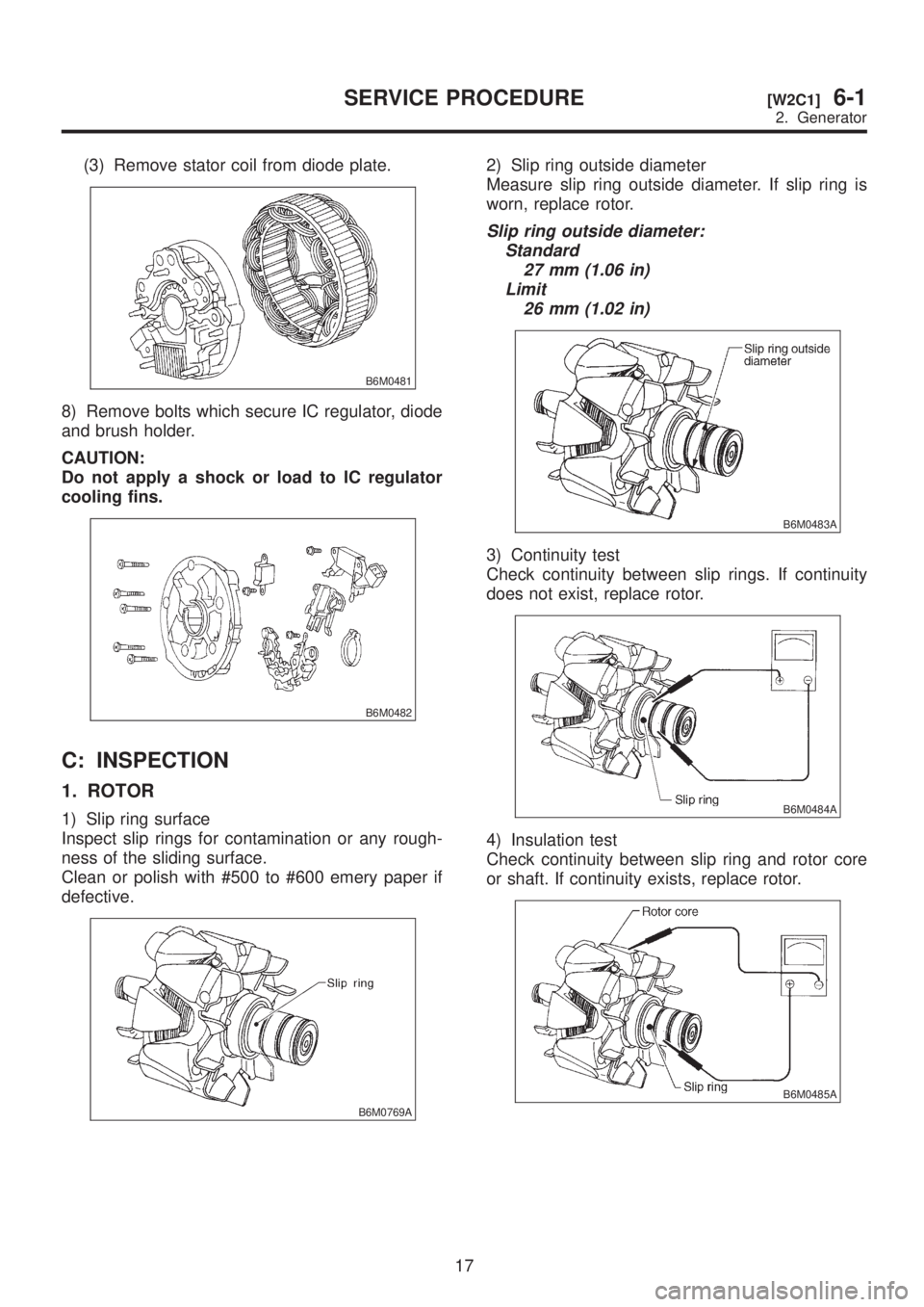 SUBARU LEGACY 1999  Service Repair Manual (3) Remove stator coil from diode plate.
B6M0481
8) Remove bolts which secure IC regulator, diode
and brush holder.
CAUTION:
Do not apply a shock or load to IC regulator
cooling fins.
B6M0482
C: INSPE