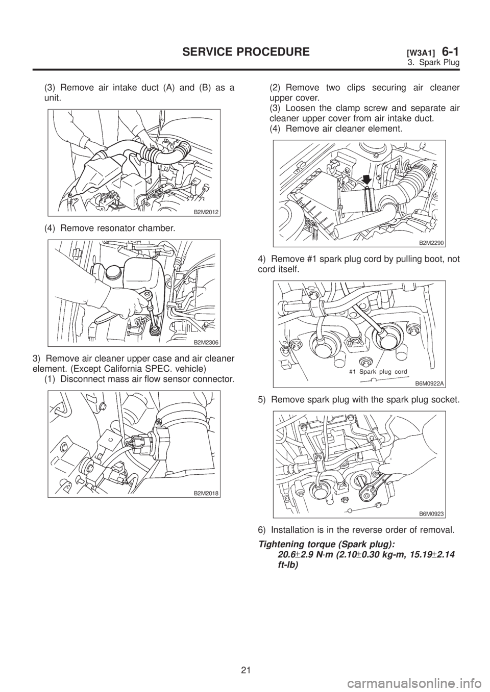 SUBARU LEGACY 1999  Service Repair Manual (3) Remove air intake duct (A) and (B) as a
unit.
B2M2012
(4) Remove resonator chamber.
B2M2306
3) Remove air cleaner upper case and air cleaner
element. (Except California SPEC. vehicle)
(1) Disconne