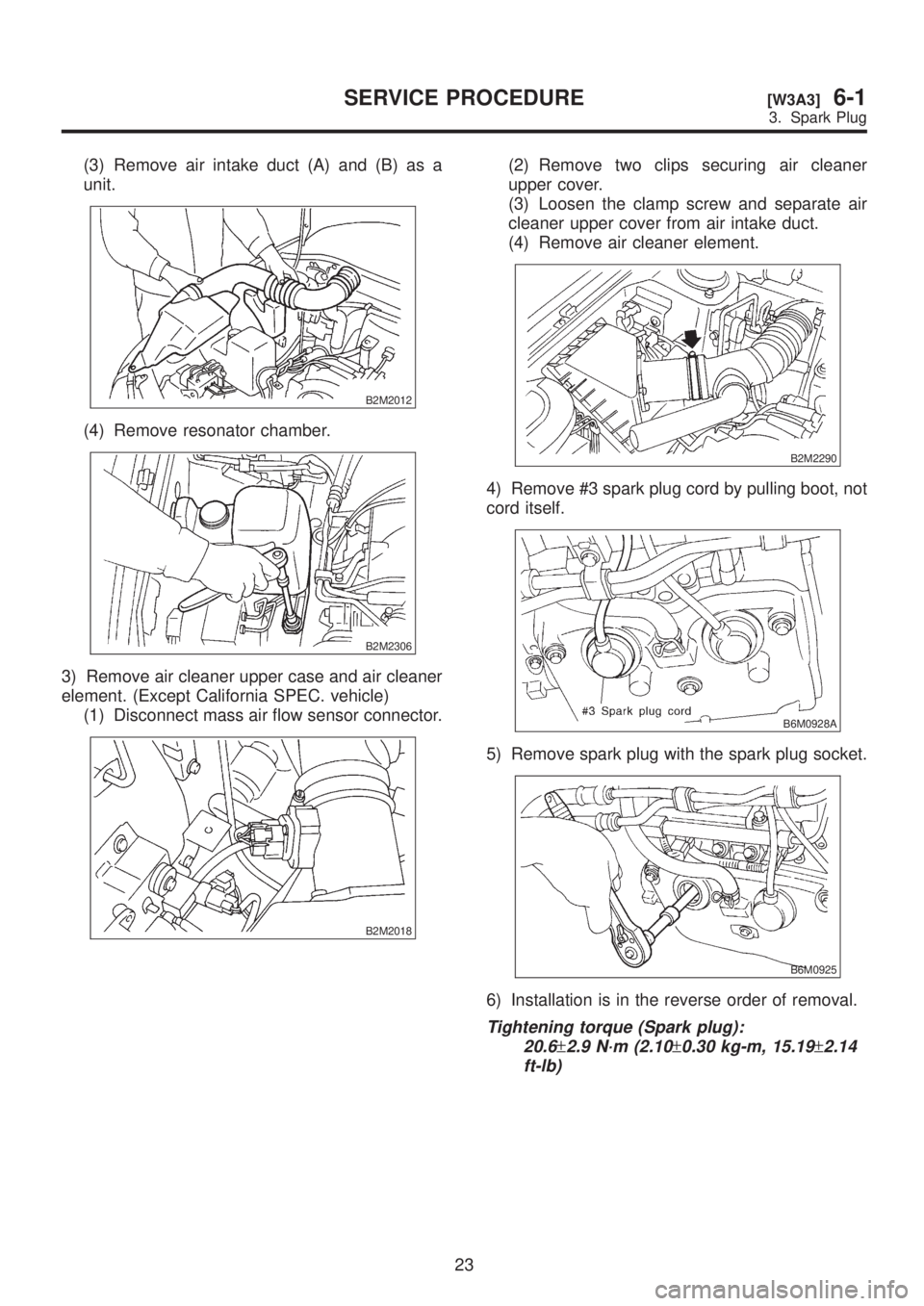 SUBARU LEGACY 1999  Service Repair Manual (3) Remove air intake duct (A) and (B) as a
unit.
B2M2012
(4) Remove resonator chamber.
B2M2306
3) Remove air cleaner upper case and air cleaner
element. (Except California SPEC. vehicle)
(1) Disconne